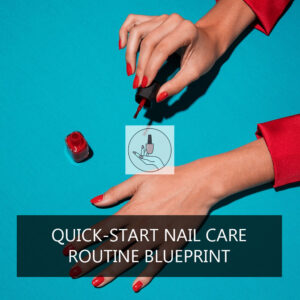 Quick-Start Nail Care Routine Blueprint