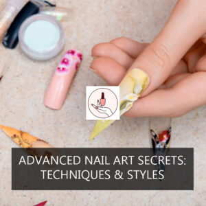 Advanced Nail Art Secrets: Techniques & Styles