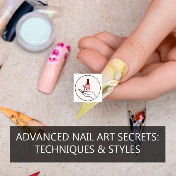 Advanced Nail Art Secrets: Techniques & Styles